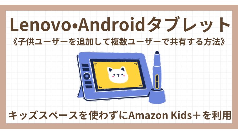 Lenovoタブレット《子供ユーザーを追加して共有する方法》